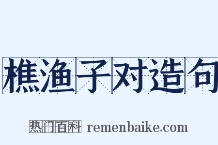 樵渔子对造句是什么意思的图片